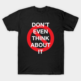 Don't Even Think About It Snarky Design With a Do Not Sign T-Shirt